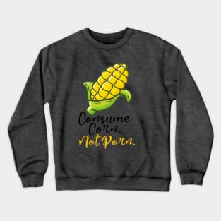 Consume Corn, Not Porn. Crewneck Sweatshirt